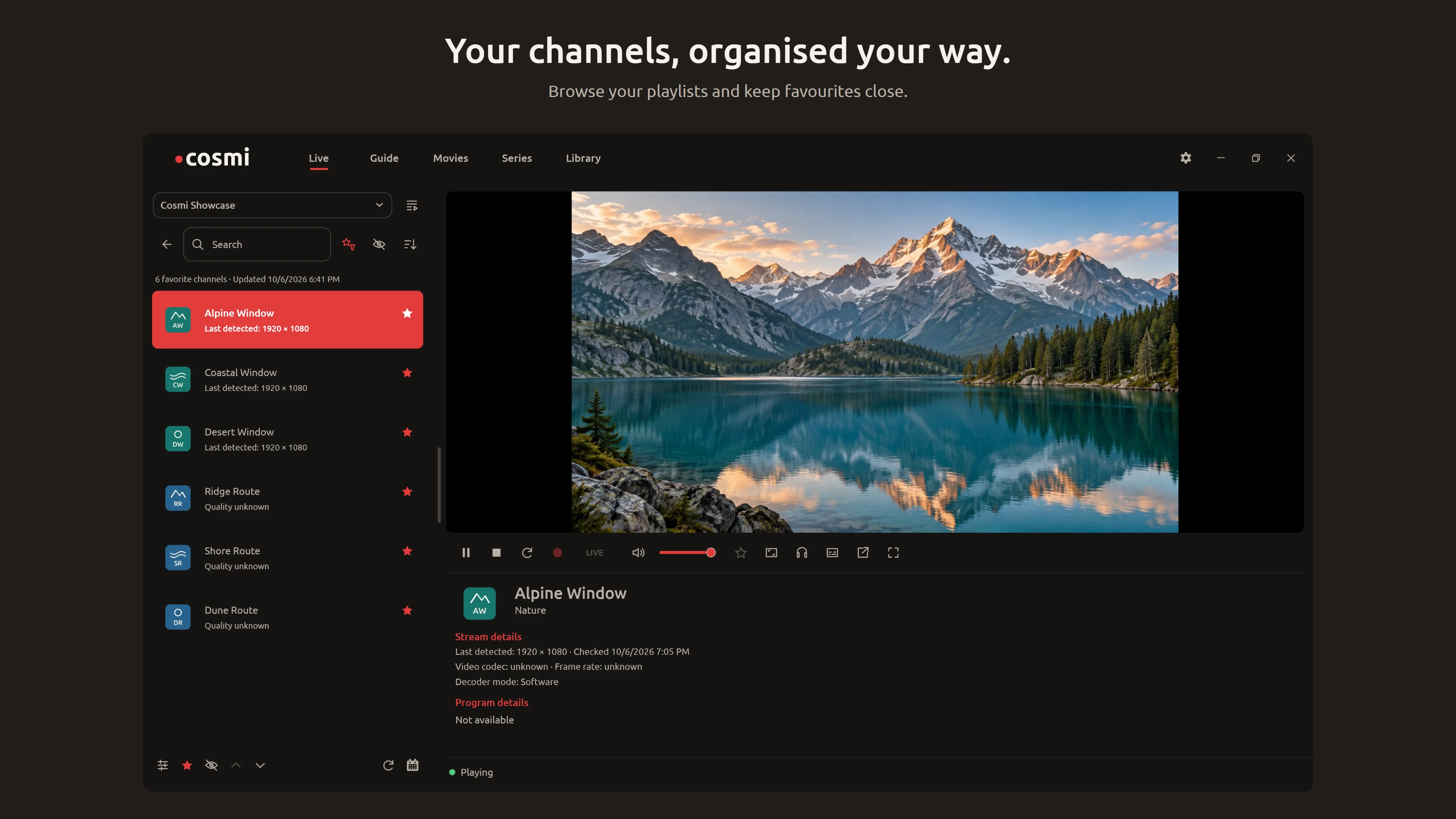 Your channels, organised your way. Cosmi Player Live / Dark view. Browse your playlists and keep favourites close.